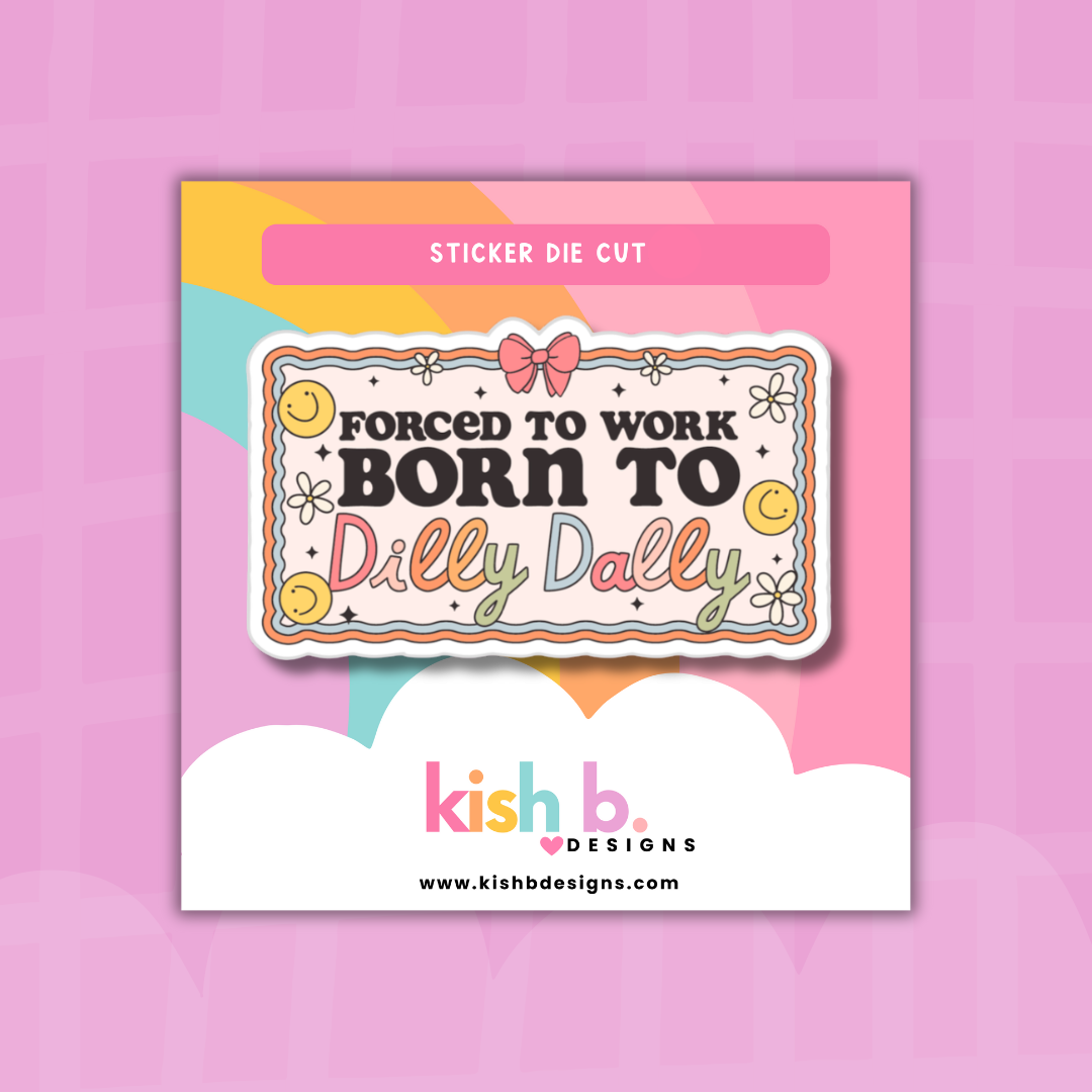 Forced to Work, Born to Dilly Dally| Sticker Die Cut